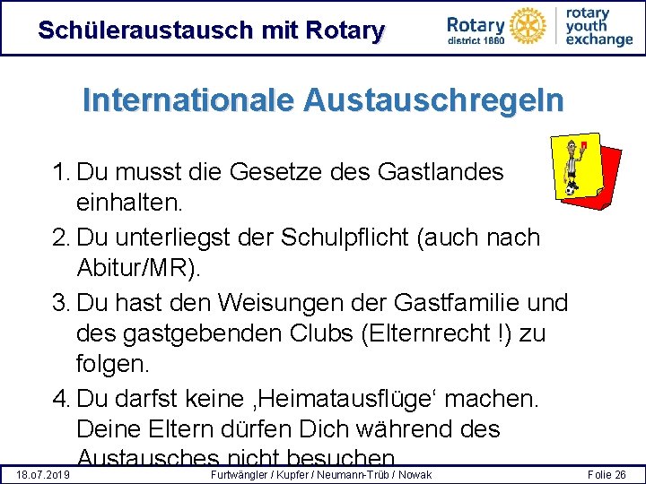 Schüleraustausch mit Rotary Internationale Austauschregeln 1. Du musst die Gesetze des Gastlandes einhalten. 2.