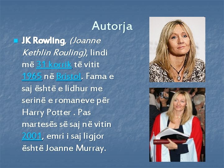 Autorja n JK Rowling, (Joanne Kethlin Rouling), lindi më 31 korrik të vitit 1965