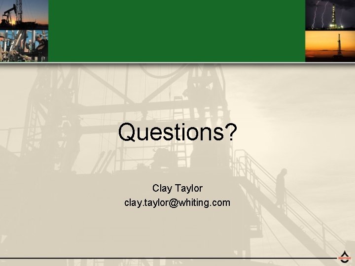 Questions? Clay Taylor clay. taylor@whiting. com 