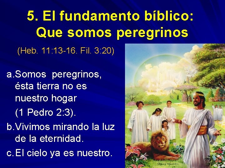 5. El fundamento bíblico: Que somos peregrinos (Heb. 11: 13 -16. Fil. 3: 20)