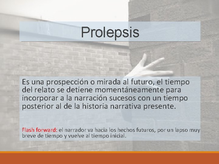 Prolepsis Es una prospección o mirada al futuro, el tiempo del relato se detiene