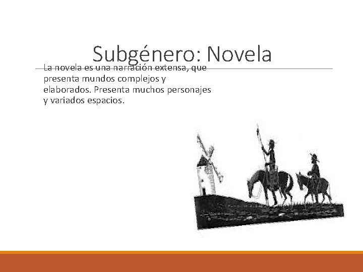 Subgénero: Novela La novela es una narración extensa, que presenta mundos complejos y elaborados.