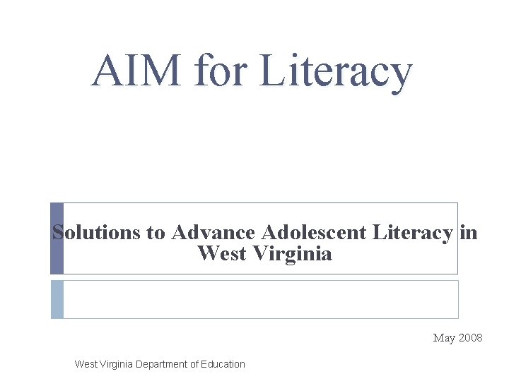 AIM for Literacy Solutions to Advance Adolescent Literacy in West Virginia May 2008 West