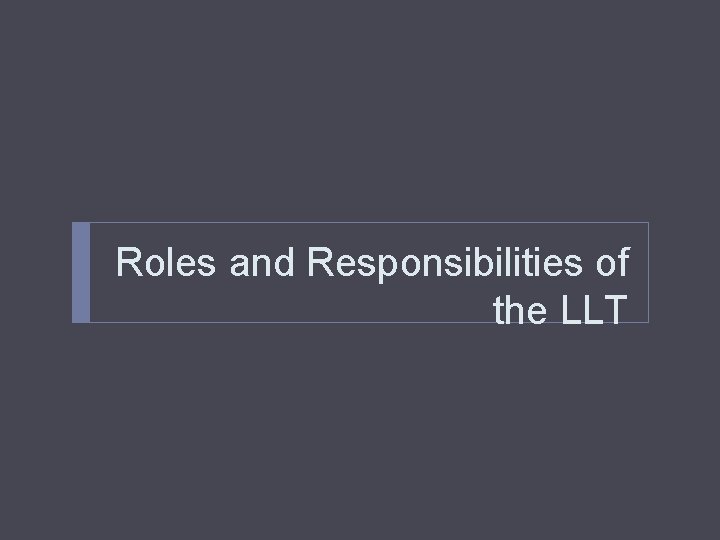 Roles and Responsibilities of the LLT 