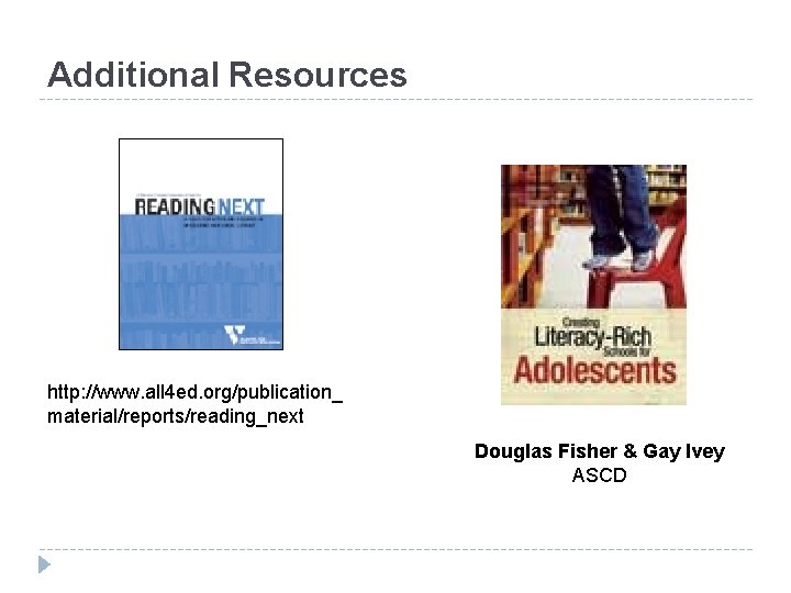 Additional Resources http: //www. all 4 ed. org/publication_ material/reports/reading_next Douglas Fisher & Gay Ivey