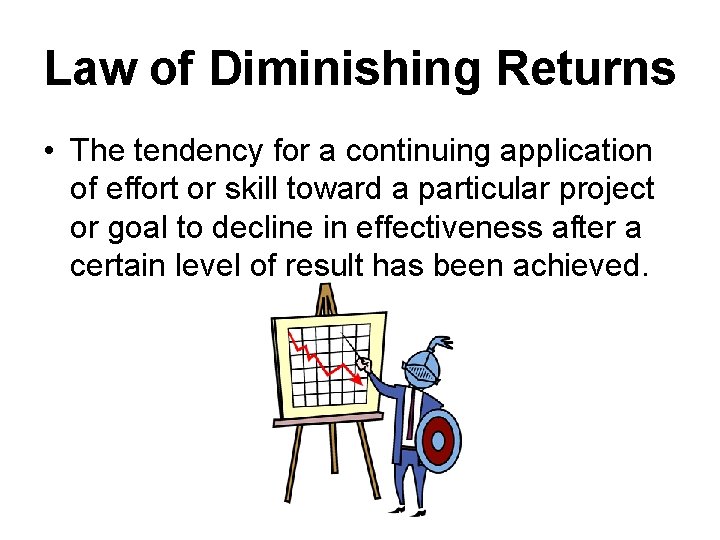 Law of Diminishing Returns • The tendency for a continuing application of effort or