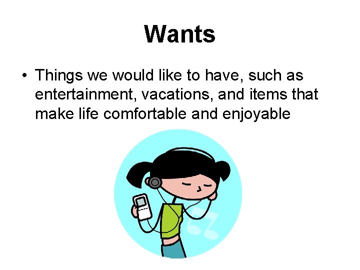 Wants • Things we would like to have, such as entertainment, vacations, and items