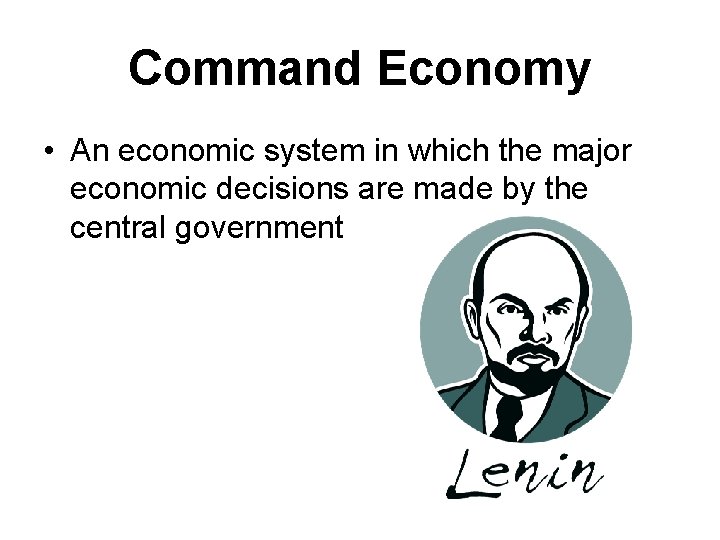 Command Economy • An economic system in which the major economic decisions are made