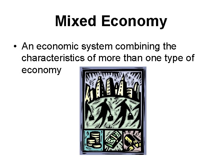 Mixed Economy • An economic system combining the characteristics of more than one type