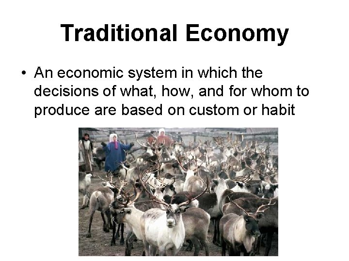 Traditional Economy • An economic system in which the decisions of what, how, and