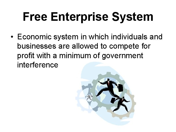 Free Enterprise System • Economic system in which individuals and businesses are allowed to