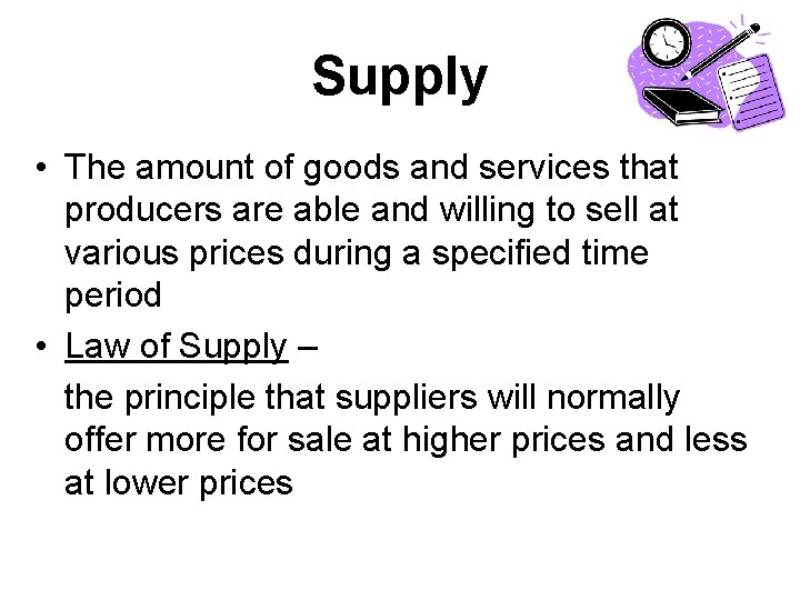 Supply • The amount of goods and services that producers are able and willing