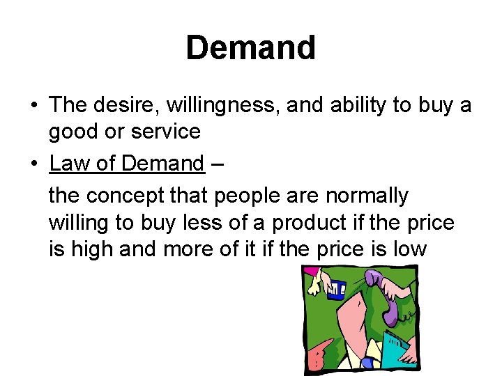 Demand • The desire, willingness, and ability to buy a good or service •