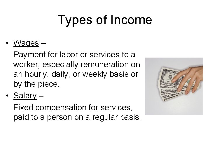 Types of Income • Wages – Payment for labor or services to a worker,