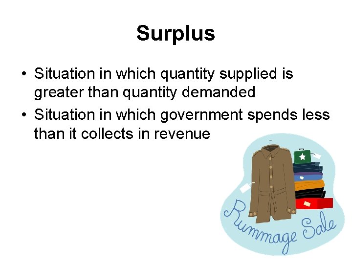 Surplus • Situation in which quantity supplied is greater than quantity demanded • Situation