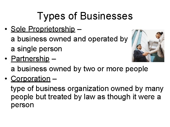 Types of Businesses • Sole Proprietorship – a business owned and operated by a