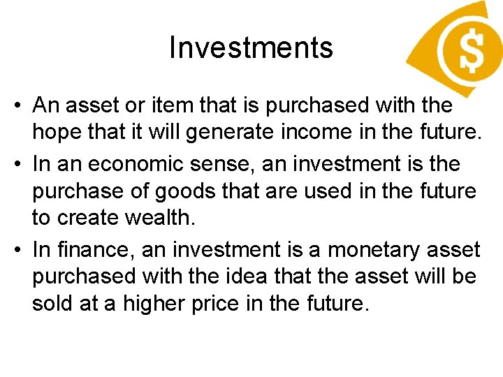 Investments • An asset or item that is purchased with the hope that it