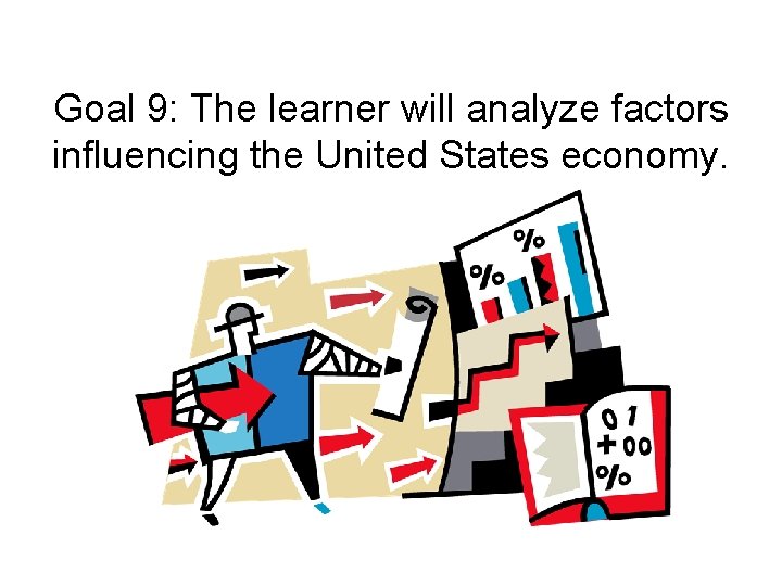 Goal 9: The learner will analyze factors influencing the United States economy. 