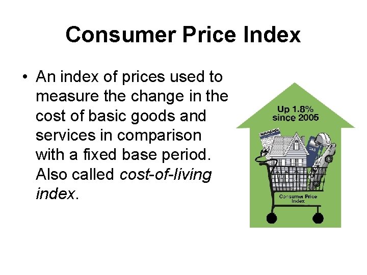 Consumer Price Index • An index of prices used to measure the change in
