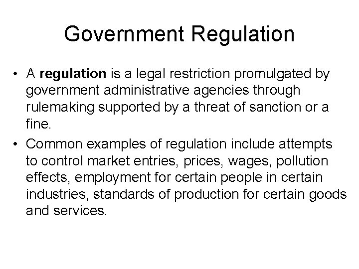 Government Regulation • A regulation is a legal restriction promulgated by government administrative agencies