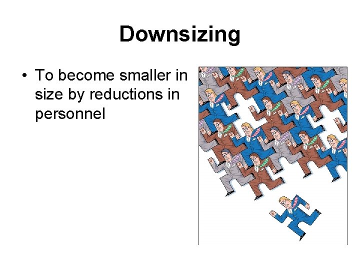 Downsizing • To become smaller in size by reductions in personnel 