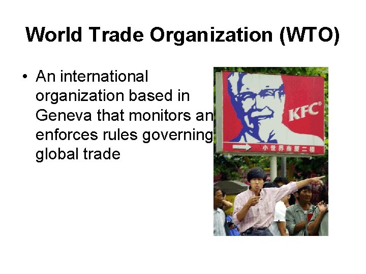 World Trade Organization (WTO) • An international organization based in Geneva that monitors and
