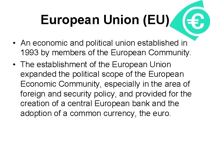 European Union (EU) • An economic and political union established in 1993 by members