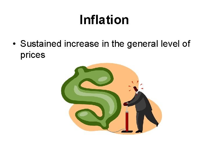 Inflation • Sustained increase in the general level of prices 