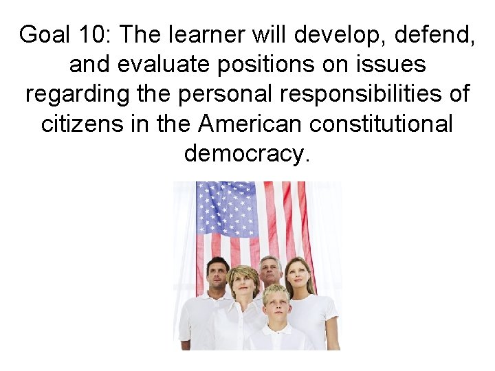 Goal 10: The learner will develop, defend, and evaluate positions on issues regarding the