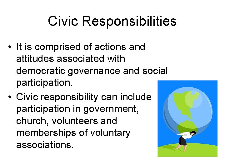 Civic Responsibilities • It is comprised of actions and attitudes associated with democratic governance