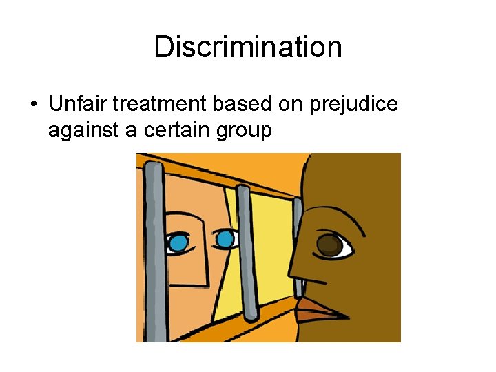 Discrimination • Unfair treatment based on prejudice against a certain group 