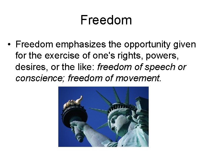 Freedom • Freedom emphasizes the opportunity given for the exercise of one's rights, powers,