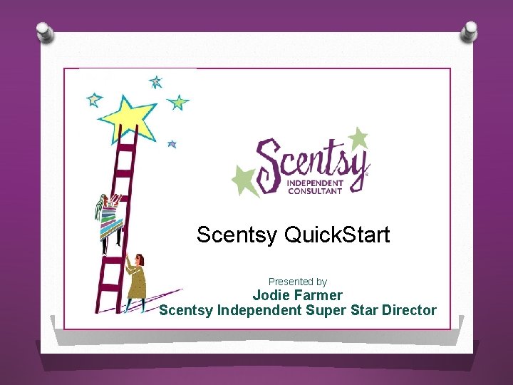 Scentsy Quick. Start Presented by Jodie Farmer Scentsy Independent Super Star Director 