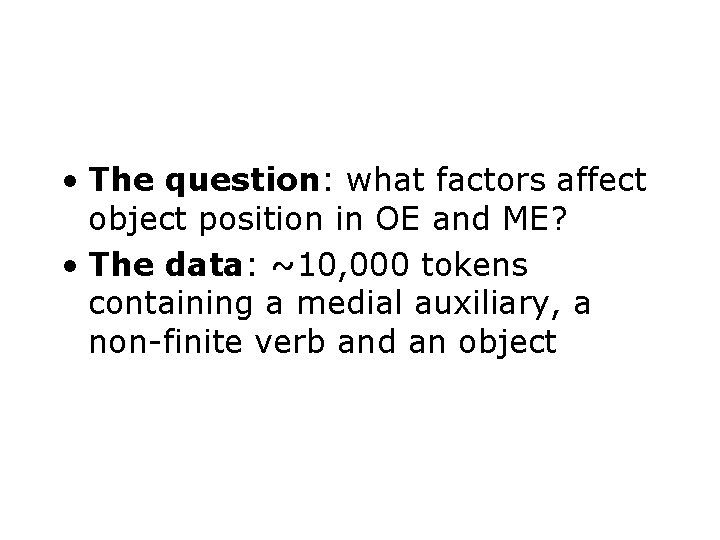  • The question: what factors affect object position in OE and ME? •