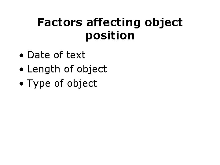 Factors affecting object position • Date of text • Length of object • Type