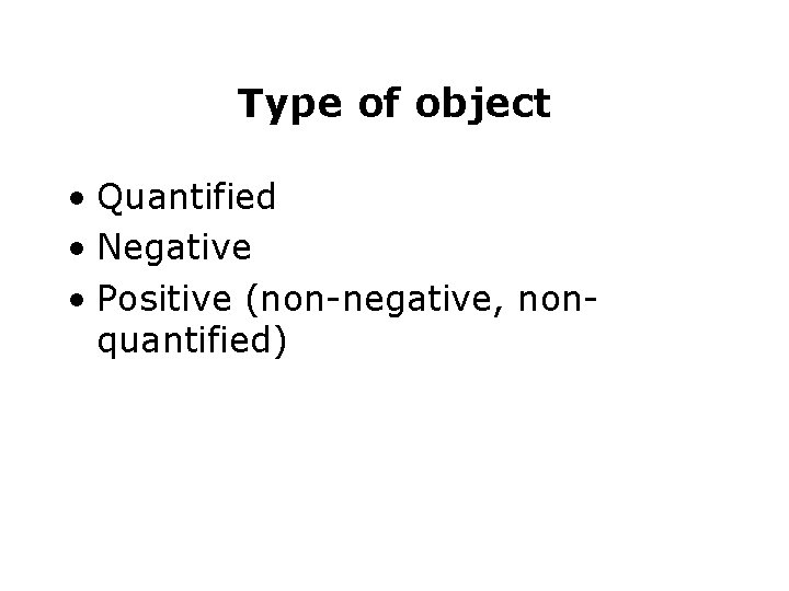 Type of object • Quantified • Negative • Positive (non-negative, nonquantified) 