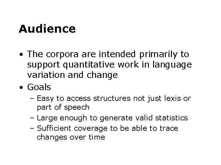 Audience • The corpora are intended primarily to support quantitative work in language variation