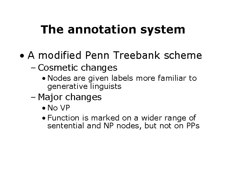 The annotation system • A modified Penn Treebank scheme – Cosmetic changes • Nodes