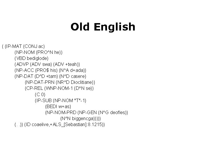 Old English ( (IP-MAT (CONJ ac) (NP-NOM (PRO^N he)) (VBD bediglode) (ADVP (ADV swa)