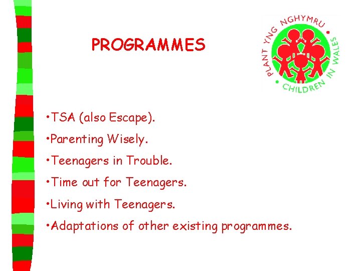 PROGRAMMES • TSA (also Escape). • Parenting Wisely. • Teenagers in Trouble. • Time
