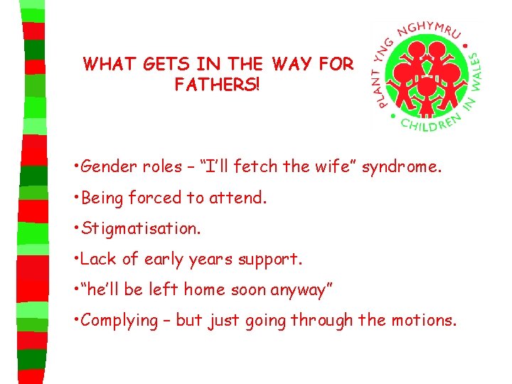 WHAT GETS IN THE WAY FOR FATHERS! • Gender roles – “I’ll fetch the
