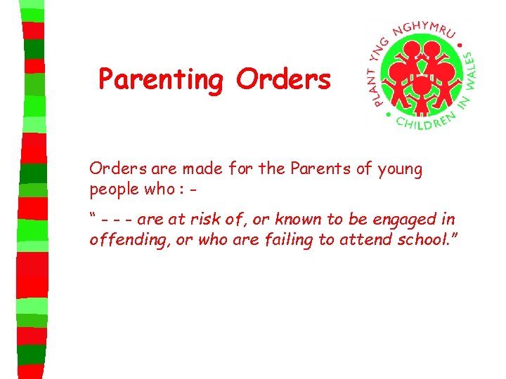 Parenting Orders are made for the Parents of young people who : “ -