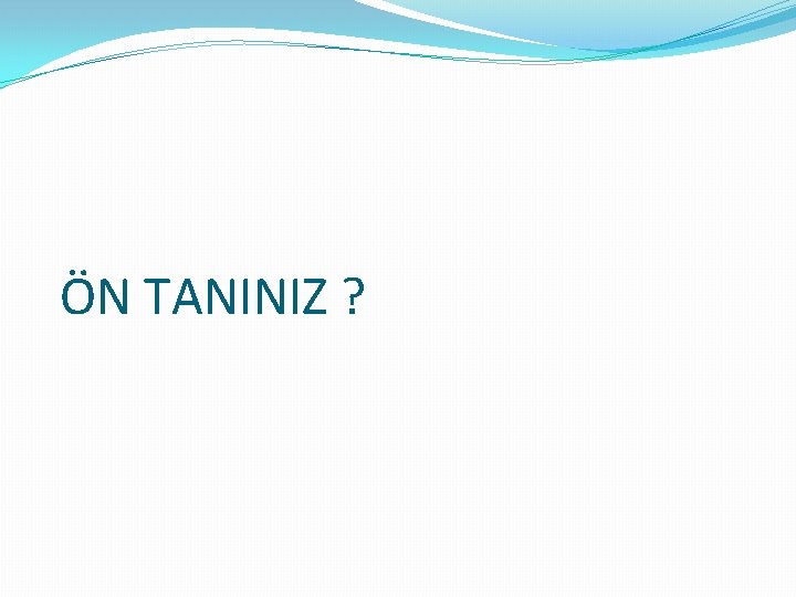 ÖN TANINIZ ? 