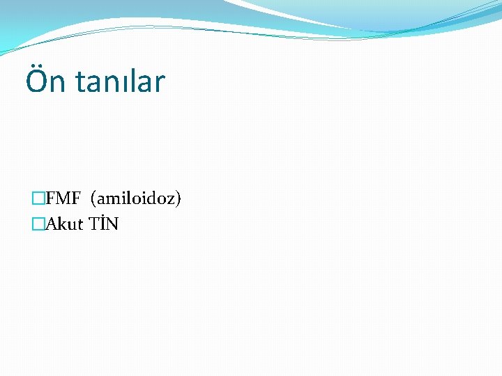 Ön tanılar �FMF (amiloidoz) �Akut TİN 