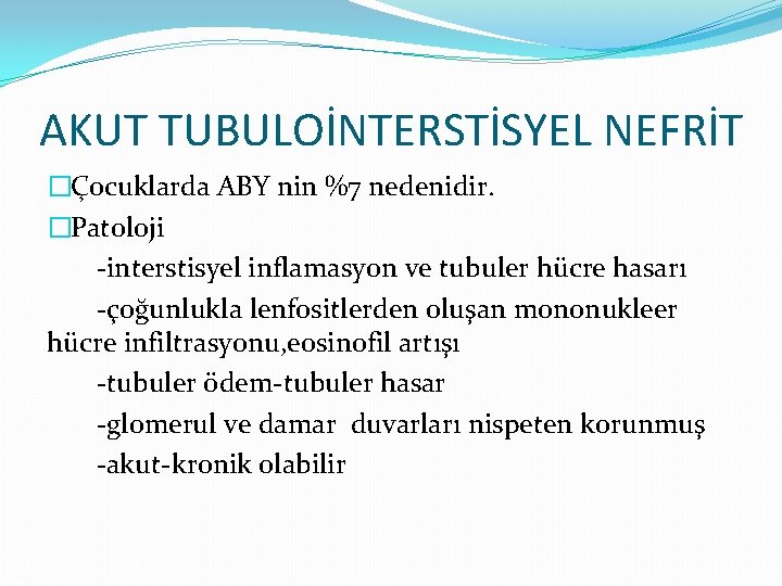 AKUT TUBULOİNTERSTİSYEL NEFRİT �Çocuklarda ABY nin %7 nedenidir. �Patoloji -interstisyel inflamasyon ve tubuler hücre AKUT TUBULOİNTERSTİSYEL NEFRİT �Çocuklarda ABY nin %7 nedenidir. �Patoloji -interstisyel inflamasyon ve tubuler hücre