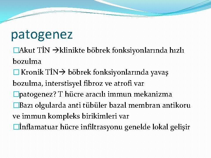 patogenez �Akut TİN klinikte böbrek fonksiyonlarında hızlı bozulma � Kronik TİN böbrek fonksiyonlarında yavaş