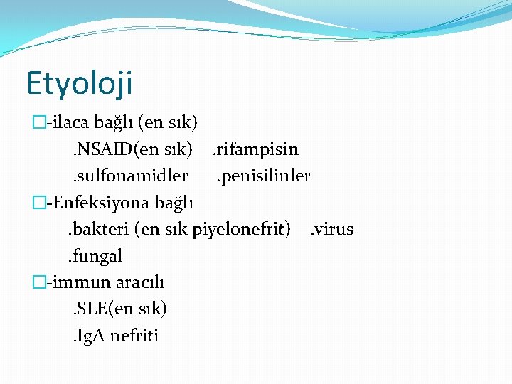 Etyoloji �-ilaca bağlı (en sık). NSAID(en sık). rifampisin. sulfonamidler. penisilinler �-Enfeksiyona bağlı. bakteri (en