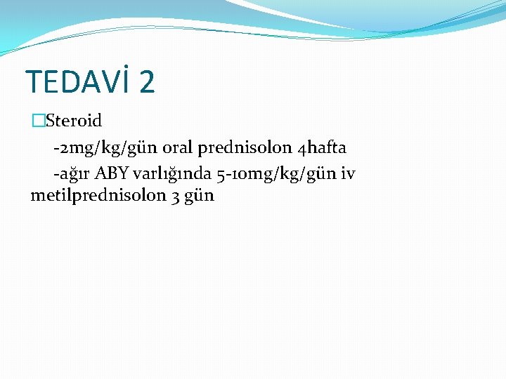 TEDAVİ 2 �Steroid -2 mg/kg/gün oral prednisolon 4 hafta -ağır ABY varlığında 5 -10 TEDAVİ 2 �Steroid -2 mg/kg/gün oral prednisolon 4 hafta -ağır ABY varlığında 5 -10