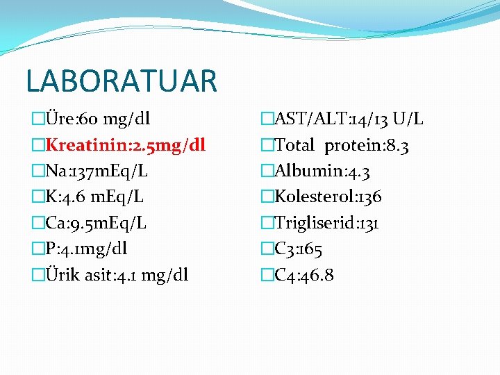LABORATUAR �Üre: 60 mg/dl �Kreatinin: 2. 5 mg/dl �Na: 137 m. Eq/L �K: 4. LABORATUAR �Üre: 60 mg/dl �Kreatinin: 2. 5 mg/dl �Na: 137 m. Eq/L �K: 4.