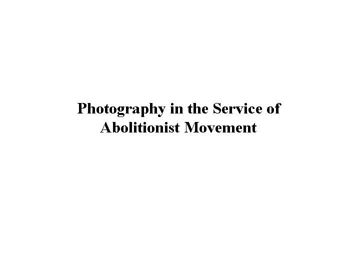 Photography in the Service of Abolitionist Movement 